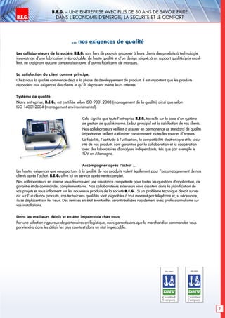 B.E.G. – Une ENTREPRISE avec plus de 30 ans de savoir faire
DANS l‘Economie d‘Energie, la sEcuritE et le confortB.E.G. LUXOMAT®
... nos exigences de qualité
ISO 14001
Les collaborateurs de la société B.E.G. sont fiers de pouvoir proposer à leurs clients des produits à technologie
innovatrice, d’une fabrication irréprochable, de haute qualité et d’un design soigné, à un rapport qualité/prix excel-
lent, ne craignant aucune comparaison avec d’autres fabricants de marques.
La satisfaction du client comme principe,
Chez nous la qualité commence déjà à la phase de développement du produit. Il est important que les produits
répondent aux exigences des clients et qu’ils dépassent même leurs attentes.
Système de qualité
Notre entreprise, B.E.G., est certifiée selon ISO 9001:2008 (management de la qualité) ainsi que selon
ISO 14001:2004 (management environnemental).
Cela signifie que toute l’entreprise B.E.G. travaille sur la base d’un système
de gestion de qualité normé. Le but principal est la satisfaction de nos clients.
Nos collaborateurs veillent à assurer en permanence ce standard de qualité
important et veillent à éliminer constamment toutes les sources d’erreurs.
La fiabilité, l’aptitude à l’utilisation, la compatibilité électronique et la sécu-
rité de nos produits sont garanties par la collaboration et la coopération
avec des laboratoires d’analyses indépendants, tels que par exemple le
TÜV en Allemagne.
Accompagner après l‘achat …
Les hautes exigences que nous portons à la qualité de nos produits valent également pour l’accompagnement de nos
clients après l’achat. B.E.G. offre ici un service après-vente complet.
Nos collaborateurs en interne vous fournissent une assistance compétente pour toutes les questions d’application, de
garantie et de commandes complémentaires. Nos collaborateurs éxterieurs vous assistent dans la planification de
vos projets et vous informent sur les nouveaux produits de la société B.E.G.. Si un problème technique devait surve-
nir sur l’un de nos produits, nos techniciens qualifiés sont joignables à tout moment par téléphone et, si nécessaire,
ils se déplacent sur les lieux. Des remises en état éventuelles seront réalisées rapidement avec professionnalisme sur
vos installations.
Dans les meilleurs délais et en état impeccable chez vous
Par une sélection rigoureux de partenaires en logistique, nous garantissons que la marchandise commandée vous
parviendra dans les délais les plus courts et dans un état impeccable.
7
 