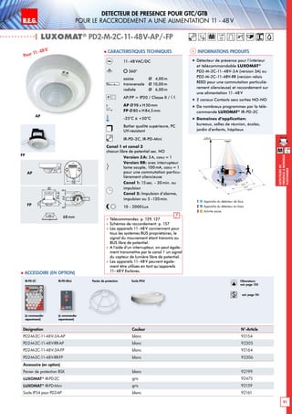 B.E.G. LUXOMAT®
91
DEtecteursde
prEsenceAmontage
plafonnier
M
DETECTEUR DE PRESENCE POUR GTC/GTB
POUR LE RACCRODEMENT A UNE ALIMENTATION 11 - 48 V
| LUXOMAT®
PD2-M-2C-11-48V-AP/-FP
Informations produits Caracteristiques techniques
AP
FP
30
80
98
30
8466
30
65
48
98
14
50
14
52
6488
15
84,5
80
15
84,5
80
35
65
16
4825 25
98
72 13131950
106
30
97
64
73
6815
97
15
30
97
48
54
1363
101
2144
98
N L'L N L'L N
L
'
L
70
98
73
61
95
106
88
30
97
64
73
30
97
48
54
6488
8099
641717
801010
30
97
64
73
6815
97
15
30
97
48
54
641717
84
101
6815
97
15
98
72 1313
PD1
PD2 PD4-1C
PD3 PD4
PD4-M-GH
PD4-M-DUO-DIM
70
70
93
106
93
106
35
65
16
4825 25
98
72 1313
30
80
98
30
84
66
30
65
48
98
14
50
14
52
6488
15
84,5
80
15
84,5
80
35
65
16
4825 25
98
72 1313
1950
106
30
97
64
73
6815
97
15
30
97
48
54
1363
101
2144
98
N L'L N L'L N
L
'
L
70
98
73
61
95
106
88
30
97
64
73
30
97
48
54
6488
8099
641717
801010
30
97
64
73
6815
97
15
30
97
48
54
641717
84
101
6815
97
15
98
72 1313
PD1
PD2 PD4-1C
PD3 PD4
PD4-M-GH
PD4-M-DUO-DIM
70
70
93
106
93
106
35
65
16
4825 25
98
72 1313
AP
FP
Approche du détecteur de face
Approche du détecteur en biais
Activité assise
1
2
3
M
11-48V
Désignation Couleur N°-Article
PD2-M-2C-11-48V-3A-AP blanc 92154
PD2-M-2C-11-48V-RR-AP blanc 92305
PD2-M-2C-11-48V-3A-FP blanc 92164
PD2-M-2C-11-48V-RR-FP blanc 92306
Accessoire (en option)
Panier de protection BSK blanc 92199
LUXOMAT®
IR-PD-2C gris 92475
LUXOMAT®
IR-PD-Mini gris 92159
Socle IP54 pour PD2-AP blanc 92161
 Accessoire (en option)
Panier de protection Socle IP54
(à commander
séparément)
(à commander
séparément)
IR-PD-2C IR-PD-Mini
Pour 11-48V
„„ Détecteur de présence pour l‘intérieur
et télécommandable LUXOMAT®
PD2-M-2C-11-48V-3A (version 3A) ou
PD2-M-2C-11-48V-RR (version relais
REED pour une commutation particuliè-
rement silencieuse) et raccordement sur
une alimentation 11-48V
„„ 2 canaux Contacts secs sorties NO-NO
„„ De nombreux programmes par la télé-
commande LUXOMAT®
IR-PD-2C
„„ Domaines d‘application:
bureaux, salles de réunion, écoles,
jardin d’enfants, hôpitaux
68mm
11-48 VAC/DC
360°
assise 	 Ø 4,00m
transversale 	 Ø 10,00m
radiale 	 Ø 6,00m
AP/FP = IP20 / Classe II /
AP Ø98 x H50mm
FP Ø80 x H84,5mm
-25°C à +50°C
Boîtier qualité supérieure, PC
UV-résistant
IR-PD-2C, IR-PD-Mini
Canal 1 et canal 2
chacun libre de potentiel sec. NO
Version 3A: 3A, cosϕ = 1
Version RR: avec interrupteur
lame souple, 100 mA, cosϕ = 1
pour une commutation particu-
lièrement silencieuse
Canal 1: 15sec. - 30min. ou
impulsion
Canal 2: Impulsion d’alarme,
impulsion ou 5 -120min.
10 - 2000Lux
 Télécommandes: p. 129, 127
 Schémas de raccordement: p. 157
 Les appareils 11-48V conviennent pour
tous les systèmes BUS propriétaires, le
signal du mouvement étant transmis au
BUS libre de potentiel.
 A l’aide d’un interrupteur, on peut égale-
ment transmettre par le canal 1 un signal
du capteur de lumière libre de potentiel.
 Les appareils 11-48V peuvent égale-
ment être utilisés en tant qu‘appareils
11-48V Esclaves.
10 m
6 m
4 m
10m
360°
2,50 m
2
3 1
Obturateurs
voir page 103
voir page 76!
B.E.G. LUXOMAT®
11-48V
 