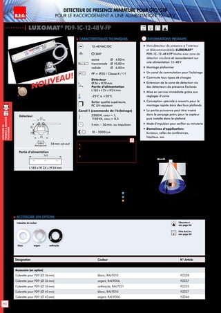B.E.G. LUXOMAT®
92
DEtecteursde
prEsenceAmontage
plafonnier
11-48V
DETECTEUR DE PRESENCE MINIATURE POUR GTC/GTB
POUR LE RACCRODEMENT A UNE ALIMENTATION 12 - 48 V
| LUXOMAT®
PD9-1C-12-48 V-FP
Informations produits Caracteristiques techniques
Désignation Couleur N°-Article
PD9-1C-12-48V-FP blanc 92985
Accessoire (en option)
Colerette pour PD9 (Ø 36 mm) blanc, RAL9010 92238
Colerette pour PD9 (Ø 36 mm) argent, RAL9006 92237
Colerette pour PD9 (Ø 36 mm) anthracite, RAL7021 92235
Colerette pour PD9 (Ø 45mm) blanc, RAL9010 92327
Colerette pour PD9 (Ø 45mm) argent, RAL9006 92346
 Accessoire (en option)
12-48VAC/DC
360°
assise 	 Ø 4,00m
transversale 	 Ø 10,00m
radiale 	 Ø 6,00m
FP = IP20 / Classe II /
Détecteur
Ø36 x H28mm
Partie d’alimentation
L165 x L 24 x H24mm
-25°C à +50°C
Boîtier qualité supérieure,
PC UV-résistant
Canal 1 (commande de l‘éclairage)
2300 W, cosϕ = 1;
1150VA, cosϕ = 0,5
5min. - 30min. ou impulsion
10 - 2000Lux
 Schémas de raccordement: p. 158
 Nombre maximum d’éclairages
pouvant être raccordés: p. 38
 Instruction de montage du filtre anti-
arc RC: p. 103
„„ Mini-détecteur de présence à l’intérieur
et télécommandable LUXOMAT®
PD9-1C-12-48V-FP Maître avec zone de
détection circulaire et raccordement sur
une alimentation 12-48V
„„ Montage plafonnier
„„ Un canal de commutation pour l’éclairage
„„ Commute tous types de charges
„„ Extension de la zone de détection via
des détecteurs de présence Esclaves
„„ Mise en service immédiate grâce aux
réglages d’usine
„„ Conception spéciale à ressorts pour le
montage rapide dans des faux plafonds.
„„ La partie puissance peut être inséré
dans le perçage prévu pour le capteur
puis installé dans le plafond
„„ Mode d‘impulsion pour carillon ou minuterie
„„ Domaines d‘application:
bureaux, salles de conférences,
hôpitaux, sas
Approche du détecteur de face
Approche du détecteur en biais
Activité assise
1
2
3
Colerettes de couleur
blanc anthraciteargent
«Comparaison de la taille»
10 m
6 m
4 m
10m
360°
2,50 m
RJ
2
3 1
Obturateurs
voir page 36!
RC
Filtre Anti Arc
voir page 36!
NOUVEAU!
NOUVEAU!
11-48V
45
25
1216
165
Détecteur
Partie d’alimentation
L 165 x W 24 x H 24mm
34mm cut-out
45
25
1225
165
 