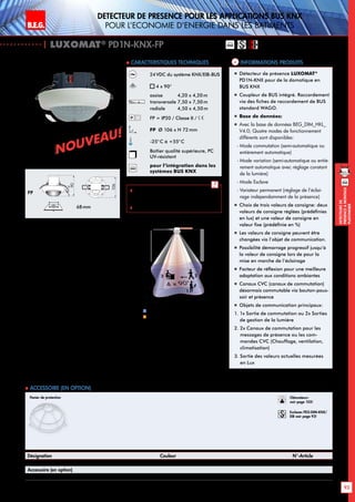 B.E.G. LUXOMAT®
93
DEtecteursde
prEsenceAmontage
plafonnier
Informations produits Caracteristiques techniques
24VDC du système KNX/EIB-BUS
4 x 90°
assise 4,20 x 4,20 m
transversale 7,50 x 7,50m
radiale 4,50 x 4,50m
FP = IP20 / Classe II /
FP Ø 106 x H 72 mm
-25° C à +55°C
Boîtier qualité supérieure, PC
UV-résistant
knx
pour l’intégration dans les
systèmes BUS KNX
 Veuillez prendre en compte la
version de l‘appareil et du logiciel
avant la programmation.
 Schémas de raccordement: p. 157!
Approche du détecteur de face
Approche du détecteur en biais / Activité assise
Désignation Couleur N°-Article
PD1N-KNX-FP blanc 92508
Accessoire (en option)
Panier de protection BSK blanc 92199
 Accessoire (en option)
Panier de protection
„„ Détecteur de présence LUXOMAT®
PD1N-KNX pour de la domotique en
BUS KNX
„„ Coupleur de BUS intégré. Raccordement
via des fiches de raccordement de BUS
standard WAGO.
„„ Base de données:
„„ Avec la base de données BEG_DIM_HKL_
V4.0; Quatre modes de fonctionnement
différents sont disponibles:
- Mode commutation (semi-automatique ou
entièrement automatique)
- Mode variation (semi-automatique ou entiè-
rement automatique avec réglage constant
de la lumière)
- Mode Esclave
- Variateur permanent (réglage de l‘éclai-
rage indépendamment de la présence)
„„ Choix de trois valeurs de consigne: deux
valeurs de consigne réglées (prédéfinies
en lux) et une valeur de consigne en
valeur fixe (prédéfinie en %)
„„ Les valeurs de consigne peuvent être
changées via l’objet de communication.
„„ Possibilité démarrage progressif jusqu’à
la valeur de consigne lors de pour la
mise en marche de l’éclairage
„„ Facteur de réflexion pour une meilleure
adaptation aux conditions ambiantes
„„ Canaux CVC (canaux de commutation)
désormais commutable via bouton-pous-
soir et présence
„„ Objets de communication principaux:
1. 1x Sortie de commutation ou 2x Sorties
de gestion de la lumière
2. 2x Canaux de commutation pour les
messages de présence ou les com-
mandes CVC (Chauffage, ventilation,
climatisation)
3. Sortie des valeurs actuelles mesurées
en Lux
knx
| LUXOMAT®
PD1N-KNX-FP
68mm
47
90
40
90
40
70
73,5
106106106
knx
7,50m
4,20m
7,50 m
4 x 90°
2,50 m
22
1
1
2
1
2
Detecteur de presence pour les applications BUS KNX
pour l’economie d’energie dans les batiments
FP
FP
NOUVEAU!
NOUVEAU!
Obturateurs
voir page 103!
Esclaves PD2-DIM-KNX/
EIB voir page 93!
 
