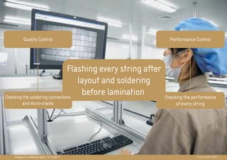 Quality Control                                        Performance Control




                                Flashing every string after
                                   layout and soldering
                                            PRÄ
                                            PRÄSENTATIONSTITEL
                                    before lamination
Checking the soldering connections
         and micro-cracks
                                              THEMA         Checking the performance
                                                                    of every string




   Energy in a different light I 14.10.2011                                   © Luxor Solar GmbH
 