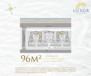 OCEANO ATLÂNTICO

96m

2

pavimento tipo
Apto. terminação 02 - a
Apto. terminação 01 - c

PLANTA ILUSTRATIVA DO APARTAMENTO COM SUGESTÃO DE DECORAÇÃO. OS MÓVEIS E UTENSÍLIOS
NÃO FAZEM PARTE DO CONTRATO DE AQUISIÇÃO. POR SE TRATAR DE MATERIAL IMPRESSO, AS
IMAGENS DESTA PASTA PODEM NÃO RETRATAR, FIELMENTE, AS CORES, BRILHOS E REFLEXOS
NATURAIS DOS MATERIAIS PRESENTES NO PROJETO.

 