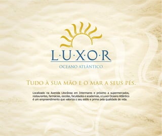 OCEANO ATLÂNTICO

Tudo à sua mão e o mar a seus pés.
Localizado na Avenida Litorânea em Intermares e próximo a supermercados,
restaurantes, farmácias, escolas, faculdades e academias, o Luxor Oceano Atlântico
é um empreendimento que valoriza o seu estilo e prima pela qualidade de vida.

 