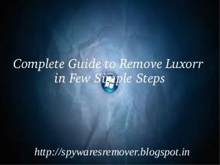 Complete Guide to Remove Luxorr  
      in Few Simple Steps




   http://spywaresremover.blogspot.in
 