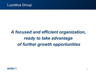 A focused and efficient organization,  ready to take advantage  of further growth opportunities Luxottica Group 