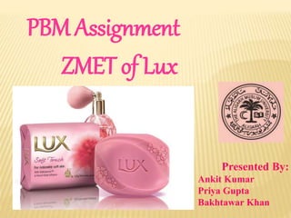 ZMET of Lux
Presented By:
Ankit Kumar
Priya Gupta
Bakhtawar Khan
PBM Assignment
 