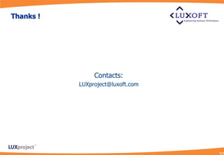 Thanks !




                Contacts:
           LUXproject@luxoft.com
 
