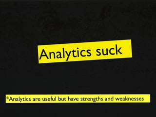 A nalytic s suck


*Analytics are useful but have strengths and weaknesses
 