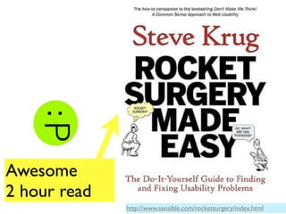Awesome
2 hour read
              http://www.sensible.com/rocketsurgery/index.html
 