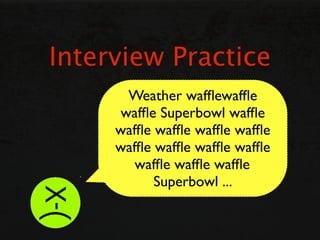 Interview Practice
      Weather wafﬂewafﬂe
     wafﬂe Superbowl wafﬂe
     wafﬂe wafﬂe wafﬂe wafﬂe
     wafﬂe wafﬂe wafﬂe...