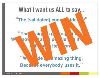 LUXR.CO MAY 2013
“The (validated) code validated!”
“The design is getting brilliant.
We know because people use it more
wi...