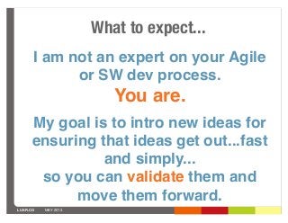 LUXR.CO MAY 2013
I am not an expert on your Agile
or SW dev process.
You are.
My goal is to intro new ideas for
ensuring t...