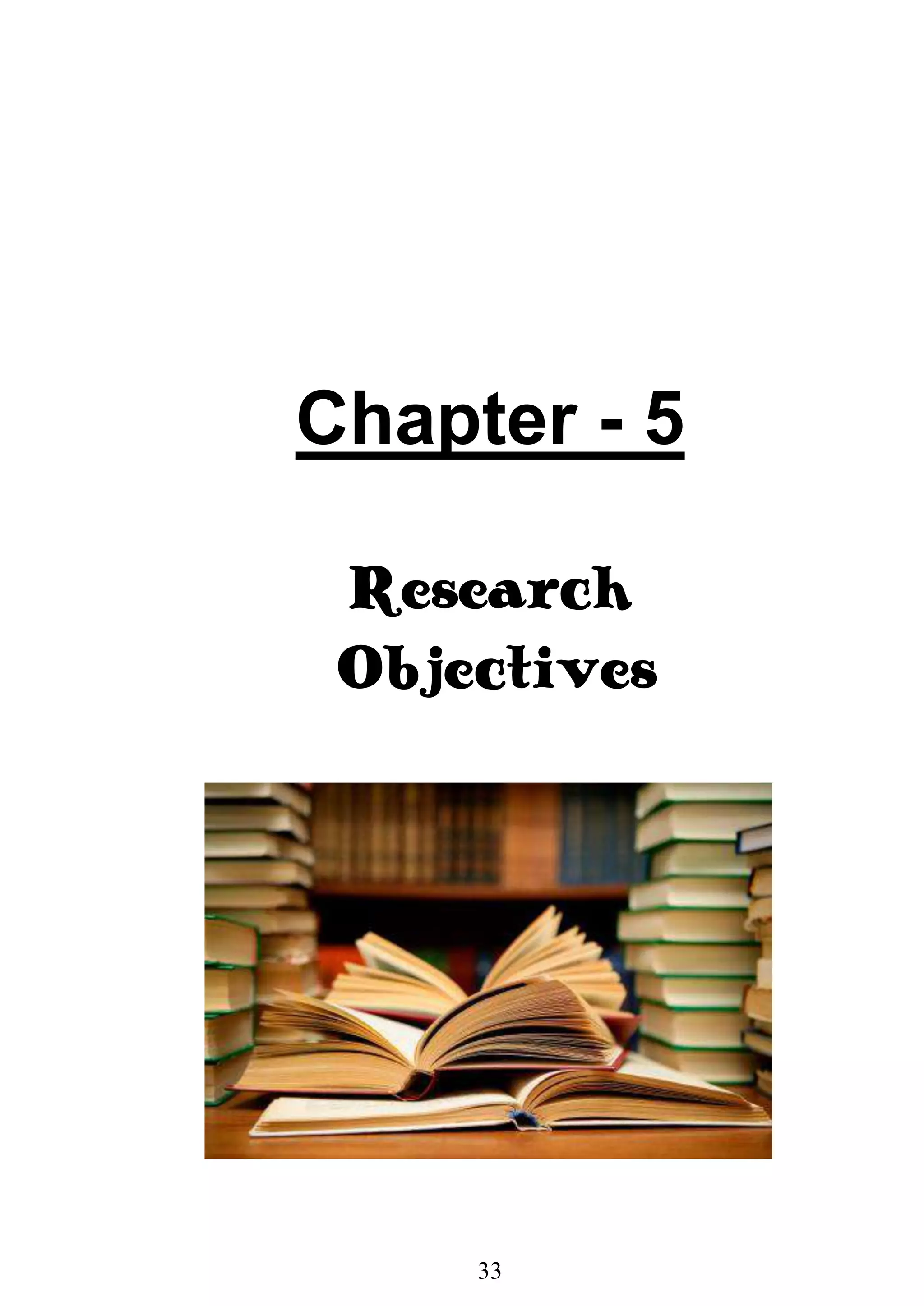 33
Chapter - 5
Research
Objectives
 