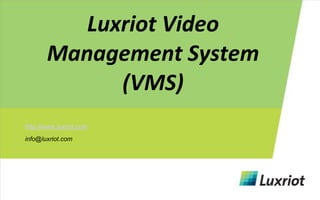 Luxriot Video Management System (VMS) http://www.luxriot.com info@luxriot.com 