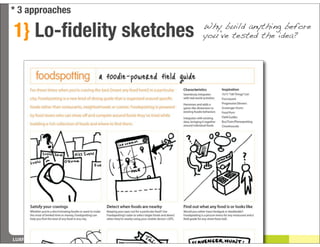 * 3 approaches

1} Lo-ﬁdelity sketches                                              Why build anything before
                                                                    you’ve tested the idea?




LUXR.CO • NEW CONTEXT CONFERENCE • TOKYO, JAPAN • 3 NOVEMBER 2011
 