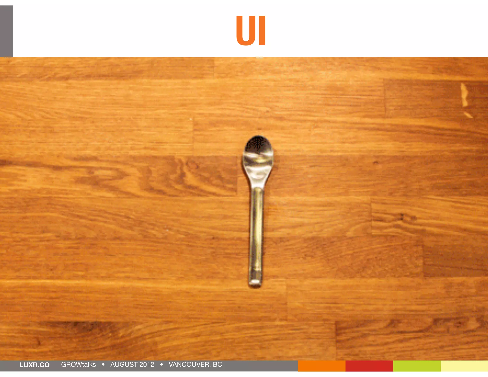 UI




LUXR.CO   GROWtalks • AUGUST 2012 • VANCOUVER, BC
 