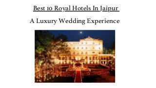Best 10 Royal Hotels In Jaipur
A Luxury Wedding Experience
 