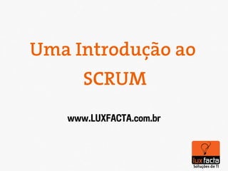 Uma Introdução ao
      SCRUM
   www.LUXFACTA.com.br
 