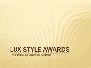 LUX STYLE AWARDS
First Digital Entertainment Channel
 