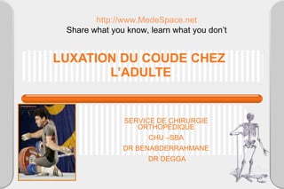 LUXATION DU COUDE CHEZ  L’ADULTE ,[object Object],[object Object],[object Object],[object Object],http://www.MedeSpace.net Share what you know, learn what you don’t 