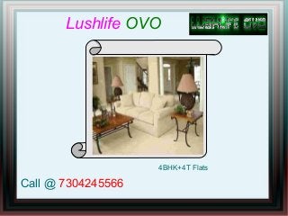 Lushlife OVO

4BHK+4T Flats

Call @ 7304245566

 