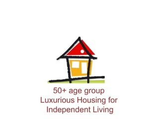 50+ age group  Luxurious Housing for  Independent Living 