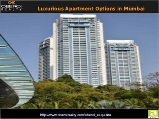 PPT
http://www.oberoirealty.com/oberoi_exquisitehttp://www.oberoirealty.com/oberoi_exquisite
Luxurious Apartment Options in Mumbai
 