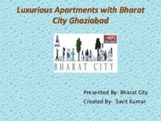 Luxurious Apartments with Bharat
City Ghaziabad
Presented By- Bharat City
Created By- Savit Kumar
 