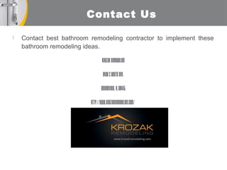 Contact Us
Contact best bathroom remodeling contractor to implement these
bathroom remodeling ideas.
KrozakRemodeling
8408SOketoAve.
Bridgeview,IL60445
http://www.krozakremodeling.com/