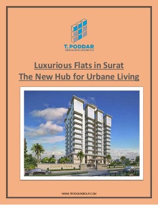 WWW.TPODDARGROUP.COM
Luxurious Flats in Surat
The New Hub for Urbane Living
 