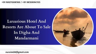 Luxurious Hotel And
Resorts Are About To Sale
In Digha And
Mandarmani
ouraim08@gmail.com
+91 9007008366 / +91 9830694705
 