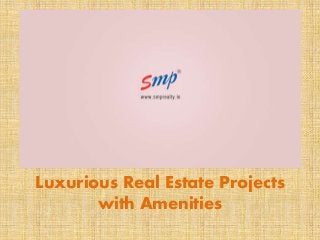 Luxurious Real Estate Projects
with Amenities
 