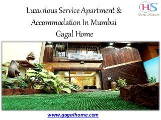 My Service Apartment Comfort like Home
Luxurious Service Apartment &
Accommodation In Mumbai
Gagal Home
www.gagalhome.com
 