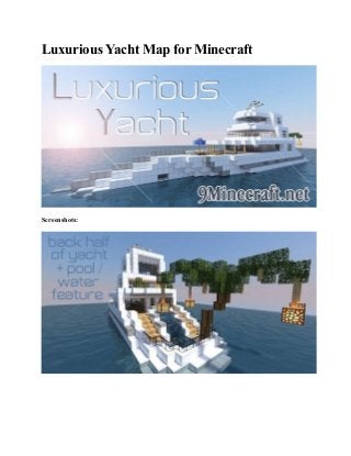 Luxurious Yacht Map for Minecraft
Screenshots:
 