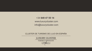 CLUSTER DE TURISMO DE LUJO EN ESPAÑA
www.luxurycluster.com
info@luxurycluster.com
+34 649 47 55 14
 