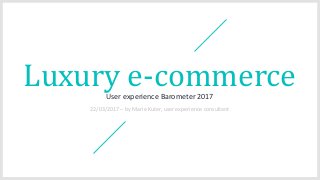 vv
22/03/2017 – by Marie Kuter, user experience consultant
Luxury e-commerceUser experience Barometer 2017
 