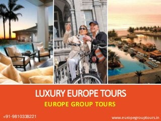 LUXURY EUROPE TOURS
EUROPE GROUP TOURS
www.europegrouptours.in+91-9810338221
 