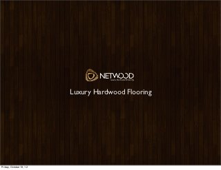 Luxury Hardwood Flooring




Friday, October 19, 12
 