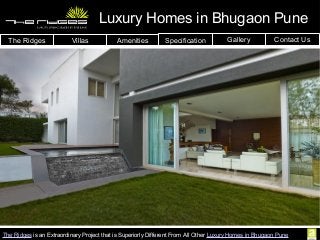 The Ridges is an Extraordinary Project that is Superiorly Different From All Other Luxury Homes in Bhugaon Pune
Luxury Homes in Bhugaon Pune
The Ridges Villas Amenities Gallery Contact UsSpecification
 