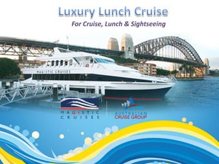 For Cruise, Lunch & Sightseeing
 