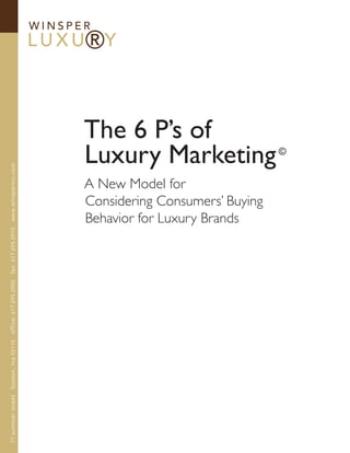 The 6 P’s of
Luxury Marketing                ©


A New Model for
Considering Consumers’ Buying
Behavior for Luxury Brands