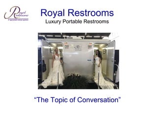 Royal Restrooms
Luxury Portable Restroom Trailers
for Special Events
“The Topic of Conversation”
 