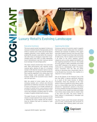 • Cognizant 20-20 Insights




Luxury Retail’s Evolving Landscape
   Executive Summary                                       Spanning the Globe
   The luxury goods market may appear to many as a         Consensus opinion of economic experts suggests
   recession-resistant industry that generates over $1     that Europe is slowly sliding back into recession.
   trillion in revenue, but a closer look at the figures   However, the revenues of retailers in this region
   suggests otherwise. Luxury retailers, which were        have been fueled by tourists from Asia and China
   growing 9% annually a year before the recession,        who shop in Europe to purchase high-end brands
   saw sales drop on average by more than 13 per-          at lower prices. The U.S. appears to be recovering
   centage points from 2007 to 2009. Meanwhile,            a bit faster. In the luxury segment, product
   luxury manufacturers saw their revenues decline         categories such as shoes, apparel and leather are
   by an average of 21 percentage points.1                 fast regaining momentum in the U.S. The market
                                                           for luxury goods in Japan, meanwhile, has eroded
   The major industry brands have since overcome           since 2007 (showing a 3% decline in revenue),
   their tepid performances and reported strong            mainly due to a demographic shift.2 The reason:
   revenue gains, defying all signs of a turbulent         luxury consumers from the ‘90s are either
   market in 2011. But the recession seems to be the       retiring or becoming more conservative (due to
   game changer for a range of consumer behaviors          a two-decade-long recession), thus leading to a
   that could be magnified in the coming days. And         reduction in luxury spending.
   these changes could potentially redefine the
   business model of the successful luxury retailer        One of the fallouts of the financial crisis is the
   over the near term.                                     fact that APAC is gaining significant relevance
                                                           as a result of the rising incomes of affluent
   With the advent of social media, the rise of            households. China has emerged as the clear
   emerging markets and a refined and informed             winner in terms of growth for luxury items, mainly
   generation of millennial consumers, the meaning         due to a rising middle class that has exhibited a
   of luxury is blurring. It is no longer sufficient for   demand for “aspirational” products. A big allure
   a product to exhibit rarity. Luxury products needs      for luxury retailers has been the wealth accumula-
   to exhibit uniqueness coupled with product supe-        tion in China. In fact, wealth has slowly percolated
   riority and originality, providing value for money      from China’s large coastal cities to smaller cities
   in today’s frugality-minded reset economy.              in the north and west. The luxury market in
                                                           these regions is concentrated in menswear and
   This paper focuses on how the movement of the
                                                           business gifts.
   industry’s target segment from classes to masses
   is affecting the luxury market and the impera-          The idea of luxury arose from product attributes
   tives for retailers that wish to maintain or gain       such as rarity, craftsmanship and exclusivity to
   market share.                                           the individual. Most clothing, jewelry and acces-




   cognizant 20-20 insights | april 2012
 