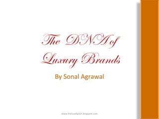 The  DNA of  Luxury Brands By Sonal Agrawal www.theluxefactor.blogspot.com 