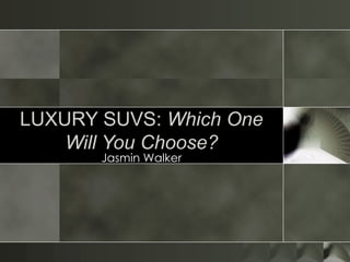 LUXURY SUVS:  Which One Will You Choose? Jasmin Walker 