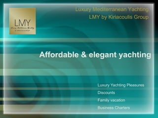 Affordable & elegant yachting Luxury Yachting Pleasures Discounts Family vacation Business Charters Luxury Mediterranean Yachting   LMY by Kiriacoulis Group 