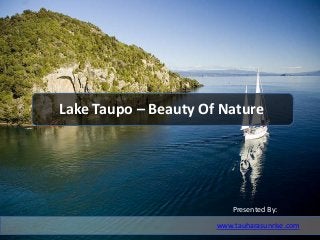 Lake Taupo – Beauty Of Nature
Presented By:
www.tauharasunrise.com
 