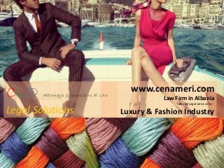 www.cenameri.com
Law Firm in Albania
Tailored Legal services for :
Luxury & Fashion Industry
CLO Attorneys & Counselors at Law
Legal Solutions
 