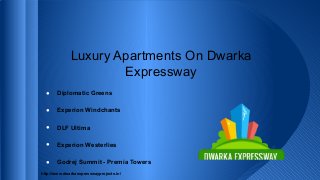 Luxury Apartments On Dwarka
Expressway
● Diplomatic Greens
● Experion Windchants
● DLF Ultima
● Experion Westerlies
● Godrej Summit - Premia Towers
http://www.dwarkaexpresswayprojects.in/
 