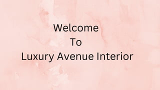 Welcome
To
Luxury Avenue Interior
 